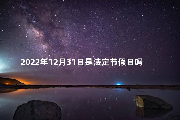 2022年12月31日是法定节假日吗  法定节假日是带薪休假吗